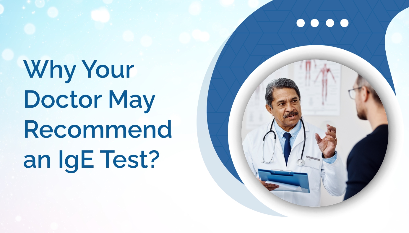 Why Your Doctor May Recommend an IgE Test